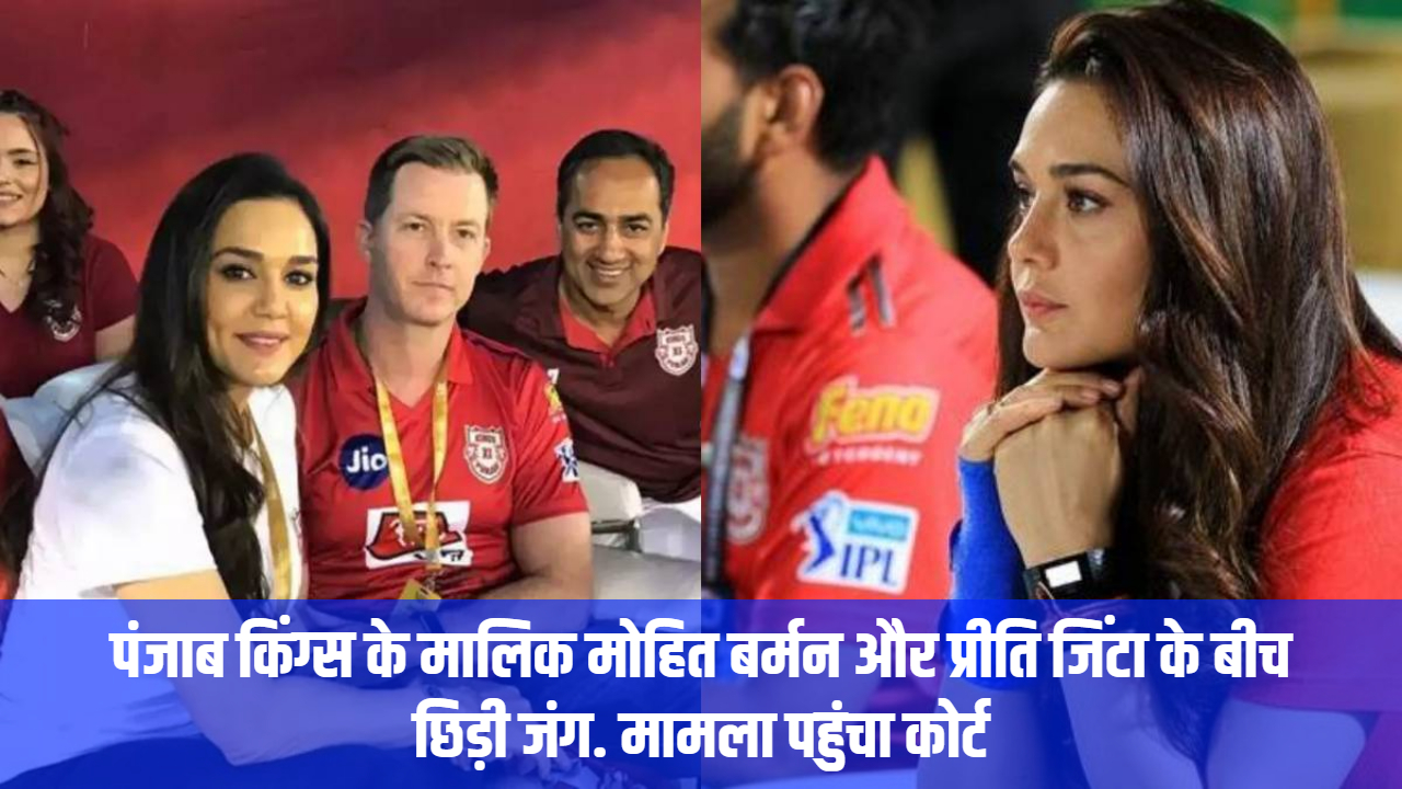 war-broke-out-between-punjab-kings-owner-mohit-burman-and-preity-zinta-the-matter-reached-the-court